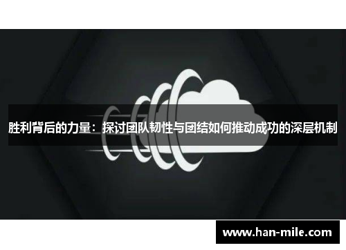 胜利背后的力量:探讨团队韧性与团结如何推动成功的深层机制 胜利背后的力量:探讨团队韧性与团结如何推动成功的深层机制