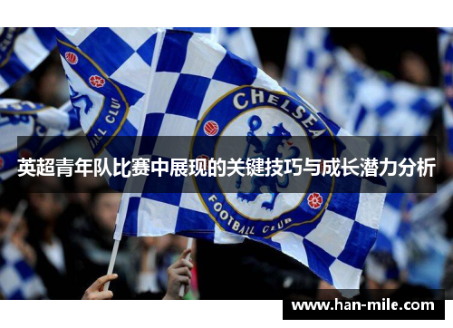 英超青年队比赛中展现的关键技巧与成长潜力分析