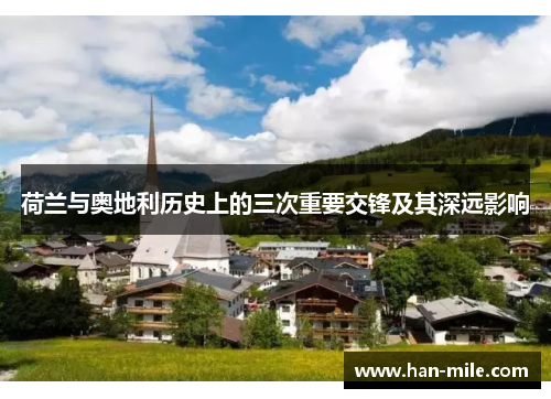 荷兰与奥地利历史上的三次重要交锋及其深远影响 荷兰与奥地利历史上的三次重要交锋及其深远影响