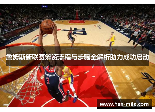 詹姆斯新联赛筹资流程与步骤全解析助力成功启动 詹姆斯新联赛筹资流程与步骤全解析助力成功启动