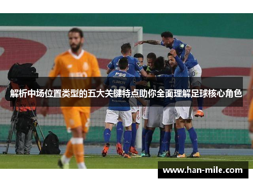 解析中场位置类型的五大关键特点助你全面理解足球核心角色