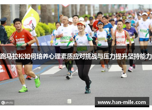 跑马拉松如何培养心理素质应对挑战与压力提升坚持能力 跑马拉松如何培养心理素质应对挑战与压力提升坚持能力