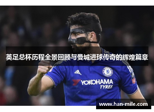 英足总杯历程全景回顾与曼城进球传奇的辉煌篇章 英足总杯历程全景回顾与曼城进球传奇的辉煌篇章