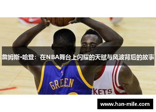 詹姆斯·哈登：在NBA舞台上闪耀的天赋与风波背后的故事