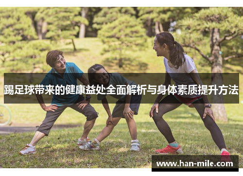 踢足球带来的健康益处全面解析与身体素质提升方法 踢足球带来的健康益处全面解析与身体素质提升方法