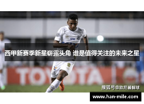 西甲新赛季新星崭露头角 谁是值得关注的未来之星
