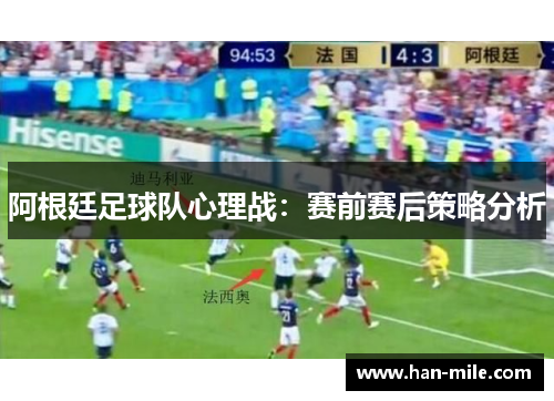阿根廷足球队心理战:赛前赛后策略分析 阿根廷足球队心理战:赛前赛后策略分析