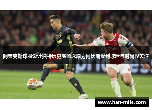 阿贾克斯球服设计独特历史底蕴深厚为何长期受到球迷与时尚界关注 阿贾克斯球服设计独特历史底蕴深厚为何长期受到球迷与时尚界关注