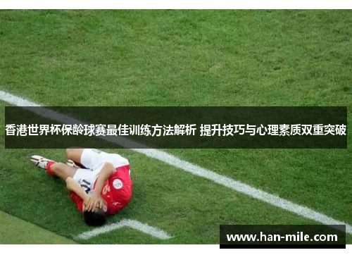 香港世界杯保龄球赛最佳训练方法解析 提升技巧与心理素质双重突破 香港世界杯保龄球赛最佳训练方法解析 提升技巧与心理素质双重突破