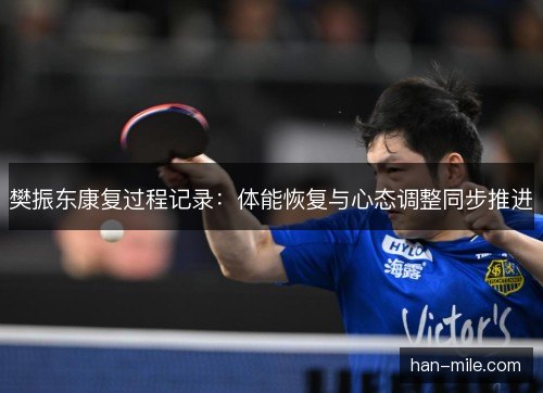 樊振东康复过程记录:体能恢复与心态调整同步推进 樊振东康复过程记录:体能恢复与心态调整同步推进